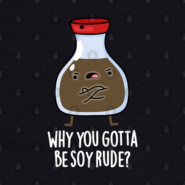 Why You Gotta Be Soy Rude Cute Soy Sauce Pun by punnybone